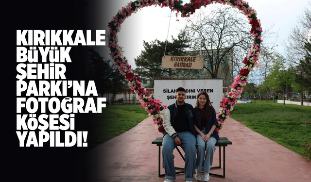 Kırıkkale Büyük Şehir Parkı’na fotoğraf köşesi yapıldı!