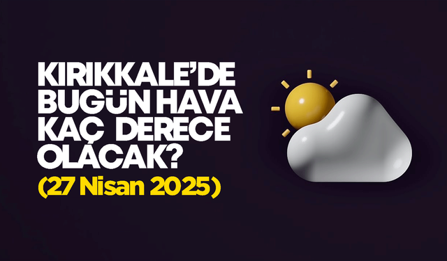 Kırıkkale’de Bugün Hava Nasıl Olacak 27 Nisan 2025