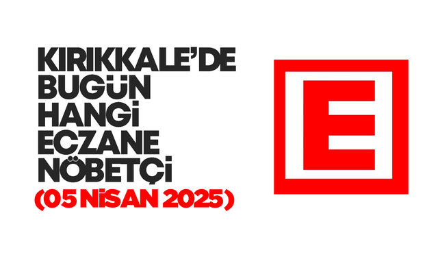 KIRIKKALE’DE BUGÜN HANGİ ECZANELER NÖBETÇİ 05 Nisan 2025