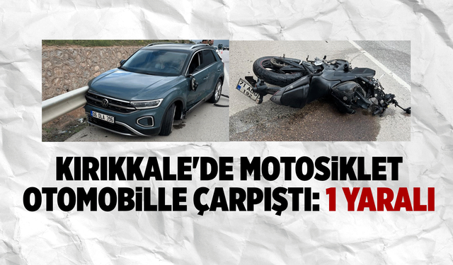 Kırıkkale'de motosiklet otomobille çarpıştı: 1 yaralı