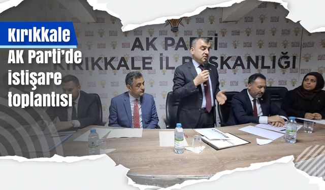 Kırıkkale AK Parti’de istişare toplantısı
