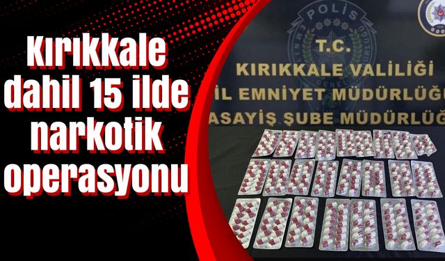 Kırıkkale dahil 15 ilde narkotik operasyonu