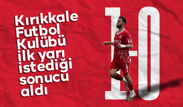 Kırıkkale FK, ilk yarıyı önde kapattı