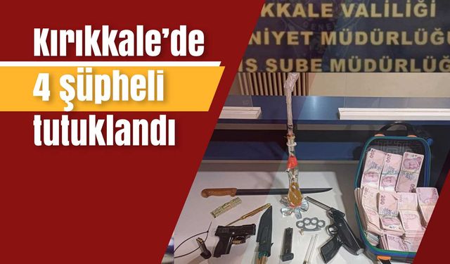 Kırıkkale’de 4 şüpheli tutuklandı