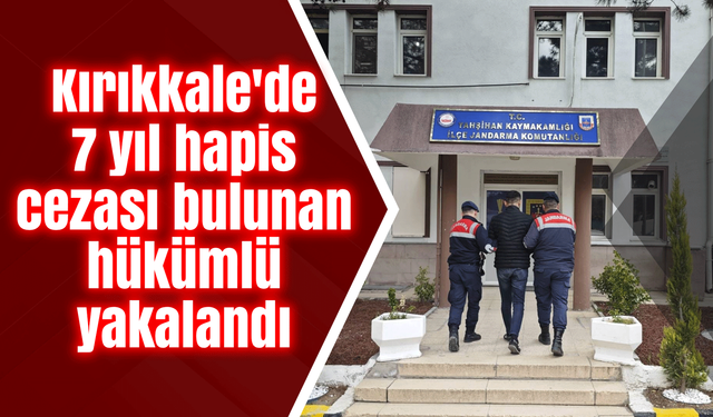 Kırıkkale'de 7 yıl hapis cezası bulunan hükümlü yakalandı