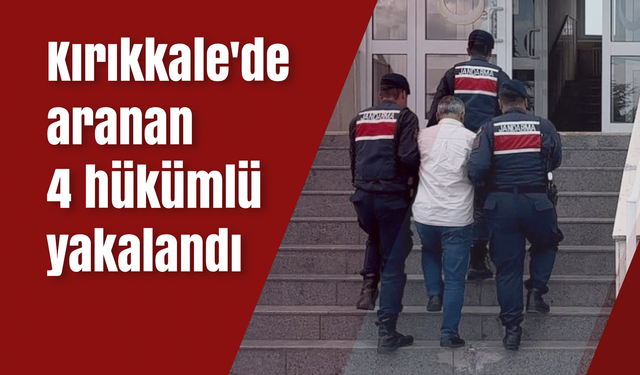 Kırıkkale'de aranan 4 hükümlü yakalandı