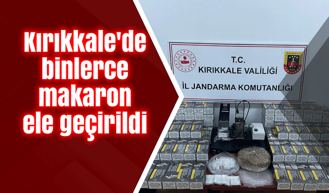 Kırıkkale'de binlerce makaron ele geçirildi