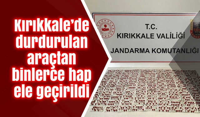 Kırıkkale’de durdurulan araçtan binlerce hap ele geçirildi