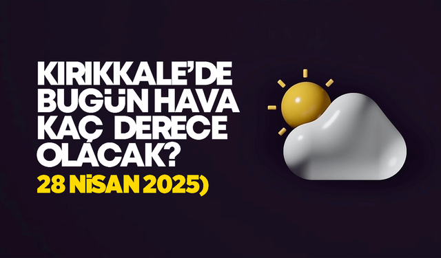 Kırıkkale’de Bugün Hava Nasıl Olacak 28 Nisan 2025
