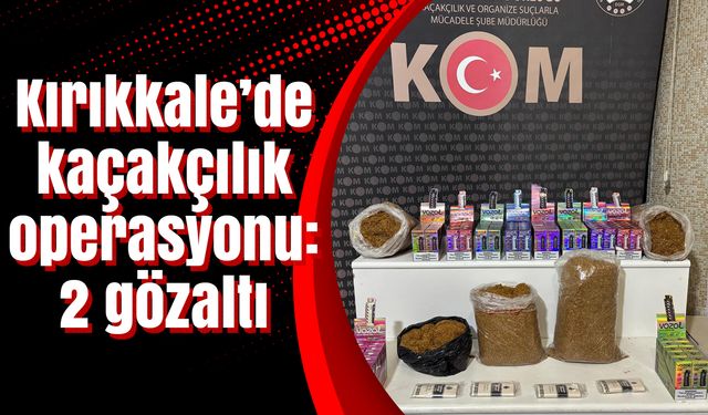 Kırıkkale’de kaçakçılık operasyonu: 2 gözaltı