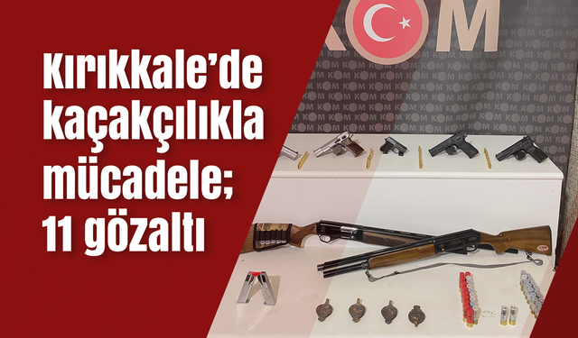 Kırıkkale’de kaçakçılıkla mücadele; 11 gözaltı