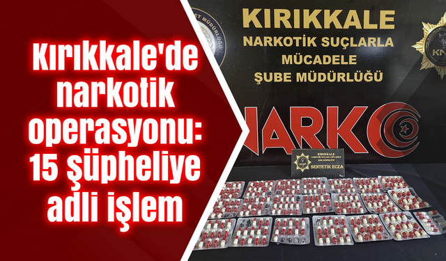 Kırıkkale'de narkotik operasyonu: 15 şüpheliye adli işlem