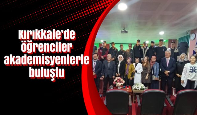 Kırıkkale’de öğrenciler akademisyenlerle buluştu
