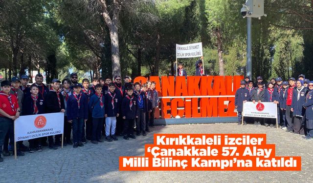 Kırıkkaleli izciler ‘Çanakkale 57. Alay Milli Bilinç Kampı’na katıldı