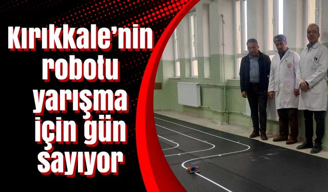 Kırıkkale’nin robotu yarışma için gün sayıyor
