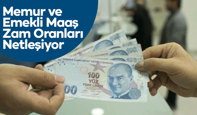 Memur ve Emekli Maaş Zam Oranları Netleşiyor