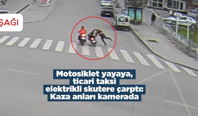 Motosiklet yayaya, ticari taksi elektrikli skutere çarptı: Kaza anları kamerada