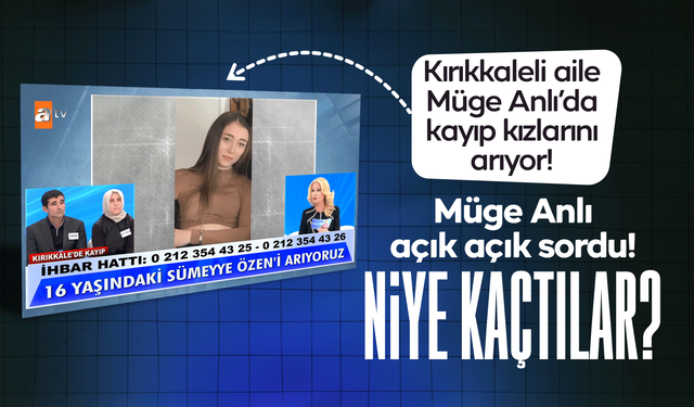 Kırıkkaleli aile Müge Anlı’da kayıp kızlarını arıyor!