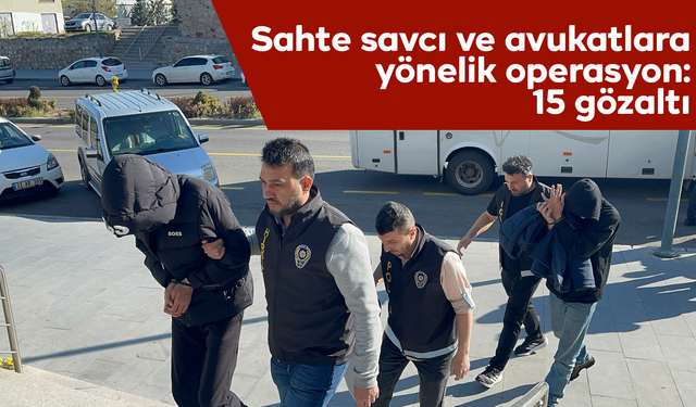 Sahte savcı ve avukatlara yönelik operasyon! 15 gözaltı