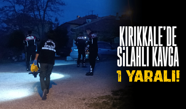 Kırıkkale'de silahlı kavga: 1 yaralı