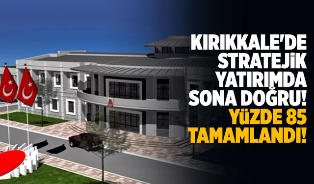 Kırıkkale'deki stratejik yatırımda sona Doğru! Yüzde 85 tamamlandı!