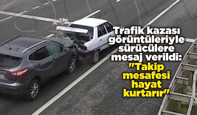 Trafik kazası görüntüleriyle sürücülere mesaj verildi: "Takip mesafesi hayat kurtarır"