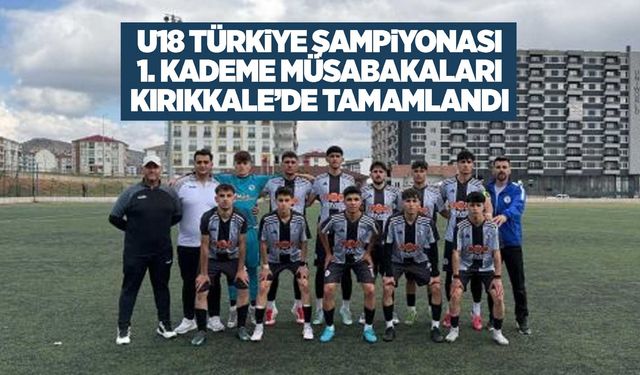 U18 Türkiye Şampiyonası 1. kademe müsabakaları Kırıkkale’de tamamlandı