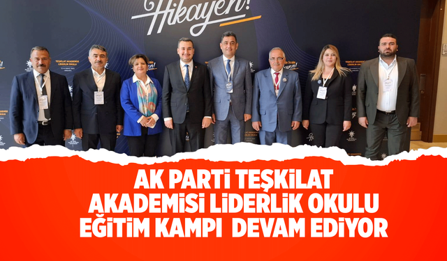 AK Parti Teşkilat Akademisi Liderlik Okulu Eğitim Kampı tüm hızıyla devam ediyor