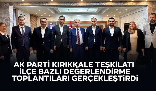 AK Parti Kırıkkale Teşkilatı ilçe bazlı değerlendirme toplantıları gerçekleştirdi