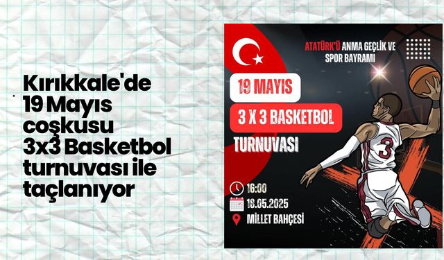 Kırıkkale’de 19 Mayıs Coşkusu 3x3 Basketbol Turnuvasıyla Taçlanıyor