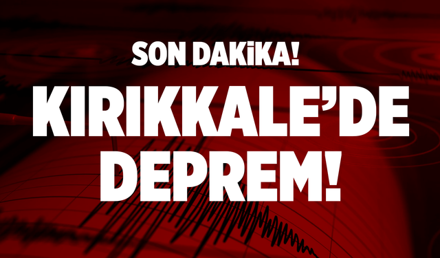 Son dakika! Kırıkkale’de deprem!