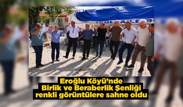 Eroğlu Köyü’nde Birlik ve Beraberlik Şenliği renkli görüntülere sahne oldu