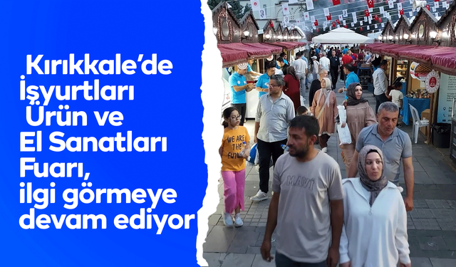 Kırıkkale İşyurtları Ürün ve El Sanatları Fuarı, ilgi görmeye devam ediyor