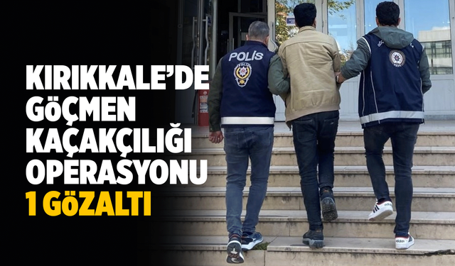 Kırıkkale’de göçmen kaçakçılığı operasyonu: 1 gözaltı