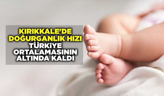 Kırıkkale'de doğurganlık hızı Türkiye ortalamasının altında kaldı