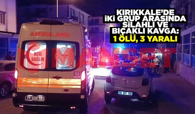 Kırıkkale’de iki grup arasında silahlı ve bıçaklı kavga: 1 ölü, 3 yaralı