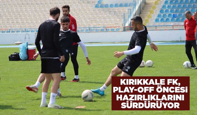 Kırıkkale FK, Play-Off Öncesi Hazırlıklarını Sürdürüyor