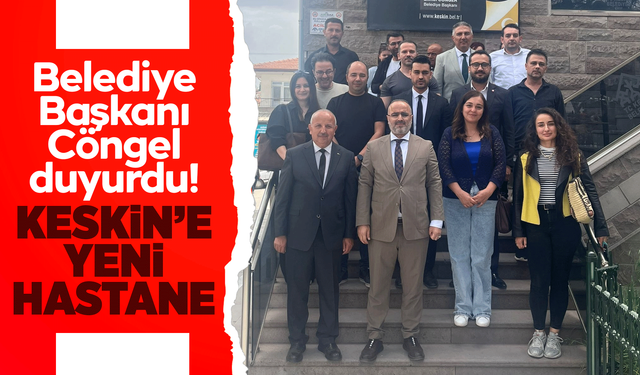 Belediye Başkanı Cöngel duyurdu! Keskin’e yeni hastane yapılacak!
