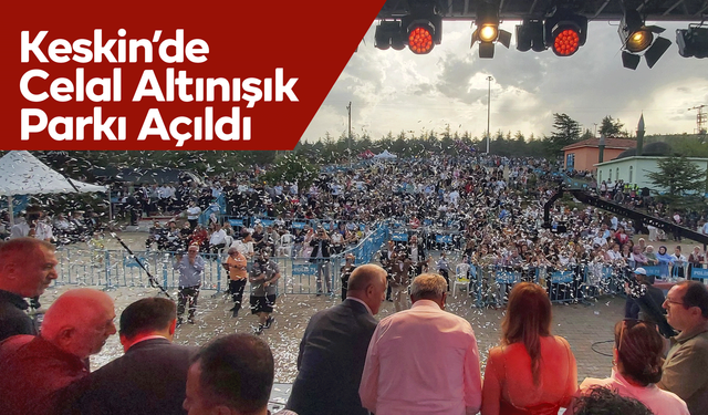 Keskin’de Kültür ve Sanatın Yeni Adresi: Celal Altınışık Parkı Açıldı