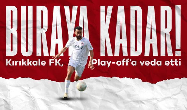 Kırıkkale FK, Play-Off’a veda etti!