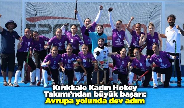Kırıkkale Kadın Hokey Takımı’ndan büyük başarı: Avrupa yolunda dev adım
