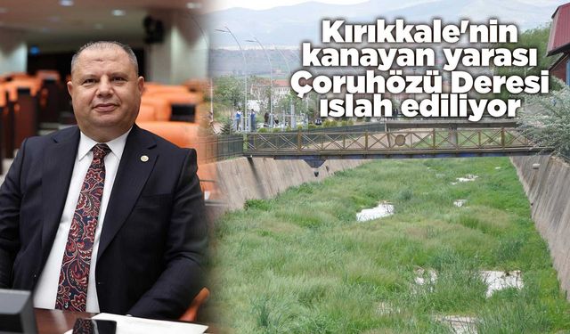 Kırıkkale'nin kanayan yarası Çoruhözü Deresi ıslah ediliyor