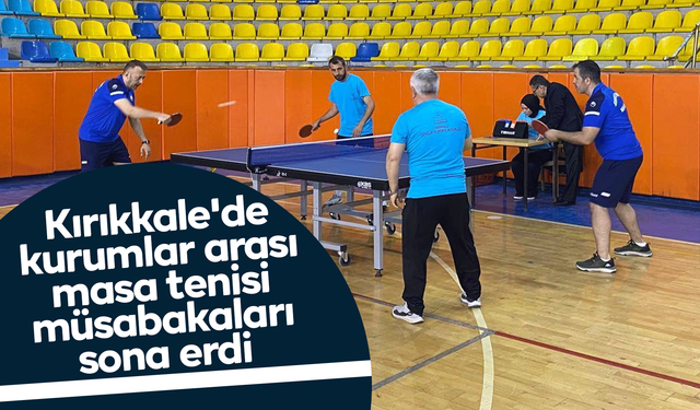 Kırıkkale'de kurumlar arası masa tenisi müsabakaları sona erdi