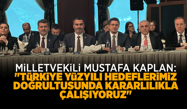 Milletvekili Mustafa Kaplan: "Türkiye Yüzyılı hedeflerimiz doğrultusunda kararlılıkla çalışıyoruz"