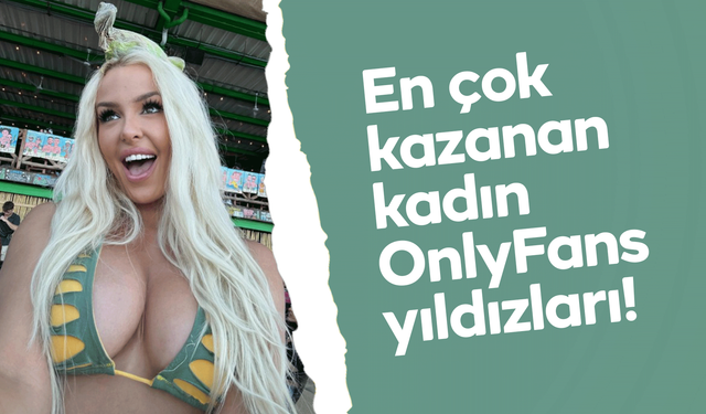 2025'te En Çok Kazanan 10 Kadın OnlyFans İçerik Üreticileri! Kadın OnlyFans yıldızları!