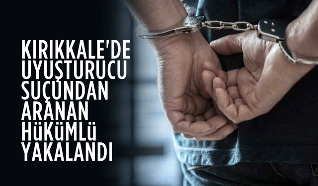 Kırıkkale'de uyuşturucu suçundan aranan hükümlü yakalandı