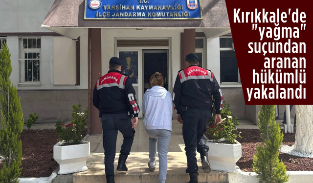 Kırıkkale'de "yağma" suçundan aranan hükümlü yakalandı