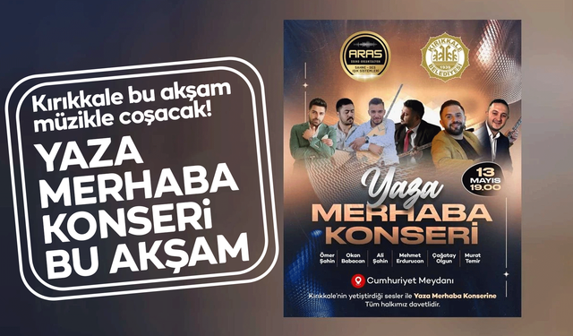 Kırıkkale bu akşam müzikle coşacak: ‘Yaza Merhaba Konseri' Cumhuriyet Meydanı’nda!