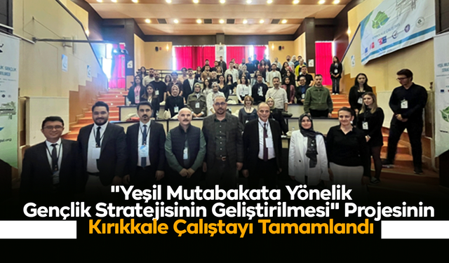 "Yeşil Mutabakata Yönelik Gençlik Stratejisinin Geliştirilmesi" Projesinin Kırıkkale Çalıştayı Tamamlandı