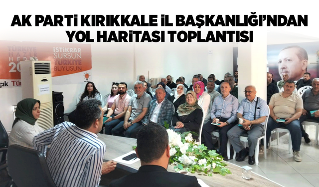 AK Parti Kırıkkale İl Başkanlığı’ndan yol haritası toplantısı
